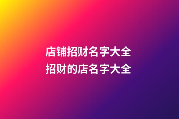 店铺招财名字大全 招财的店名字大全-第1张-店铺起名-玄机派